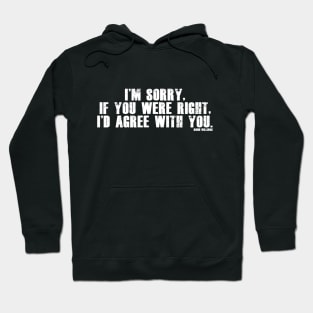 I'm sorry, if you were right, I'd agree with you. Hoodie